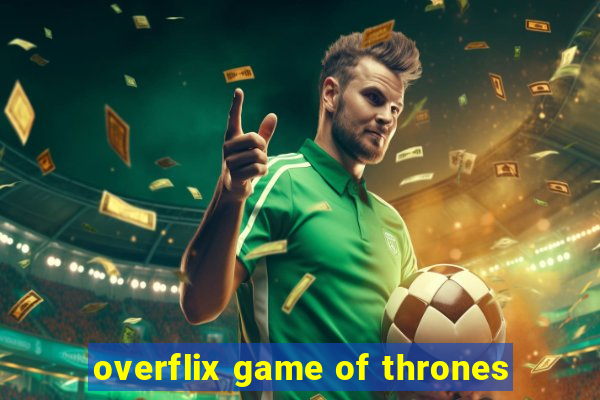 overflix game of thrones